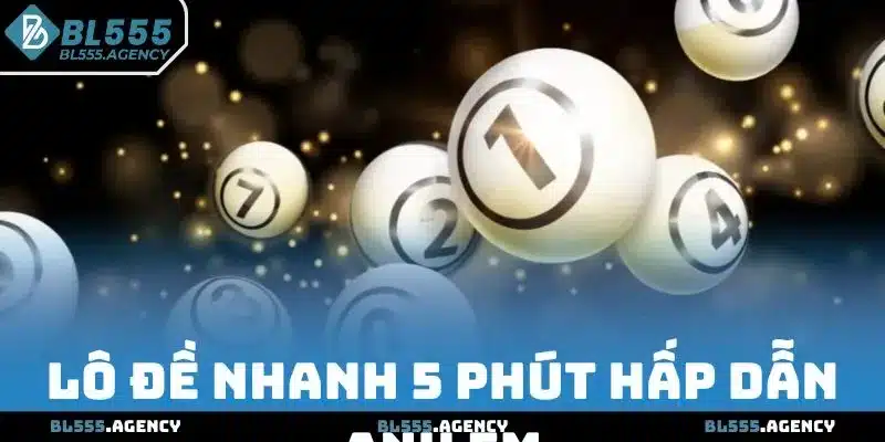 Lô đề nhanh 5 phút hấp dẫn anh em